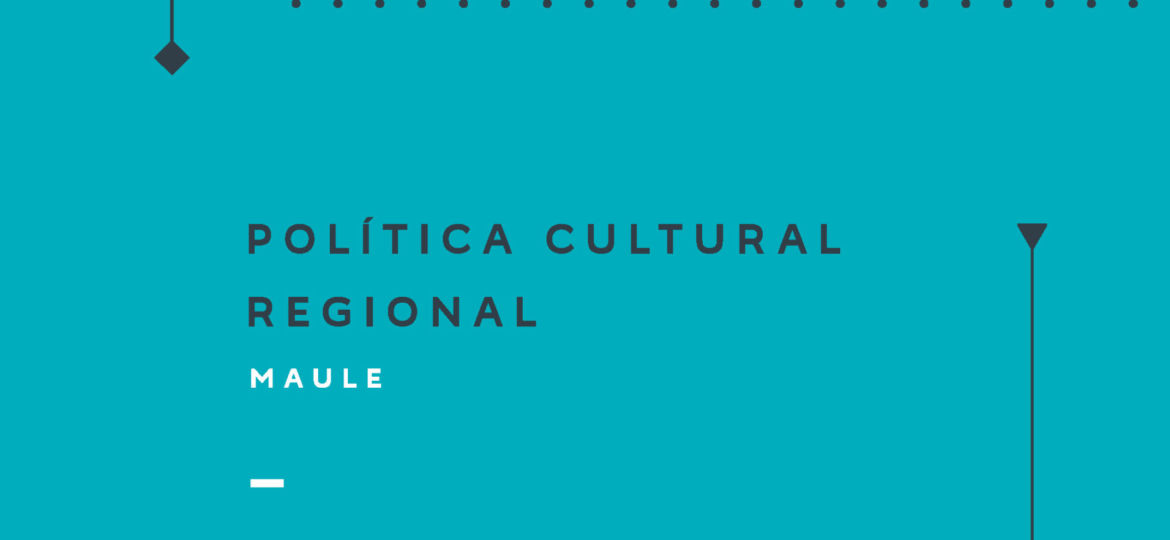 Política Cultural Regional Maule 2017-2022