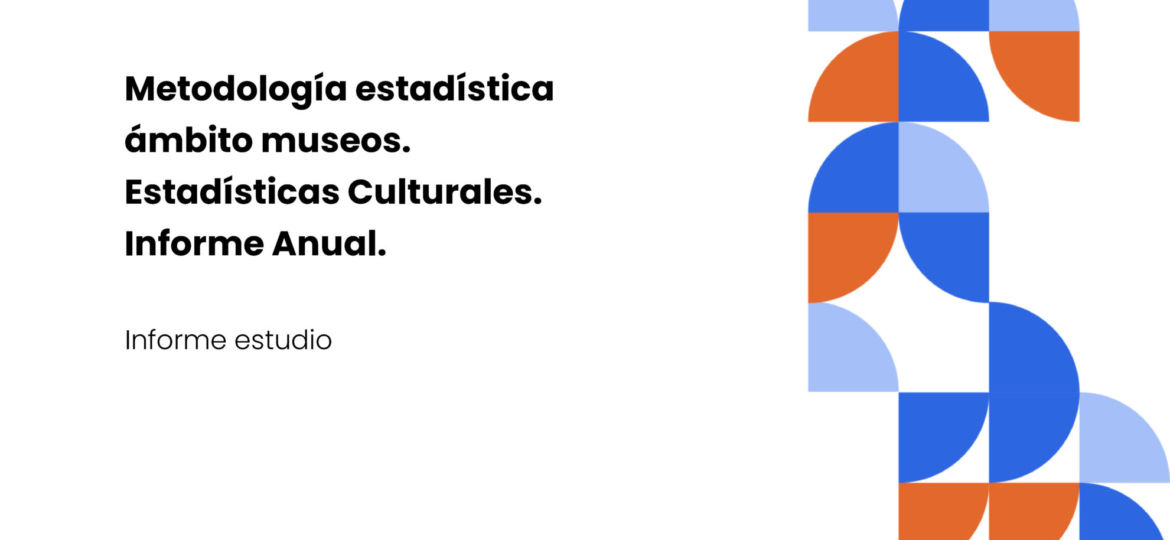 Estudio Metodología Estadística Ámbito Museos. Estadísticas Culturales. Informe Anual