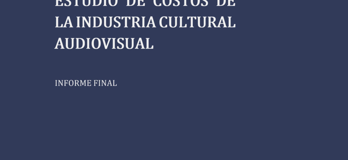 Estudio de Costos de la Industria Cultural Audiovisual. Informe Final