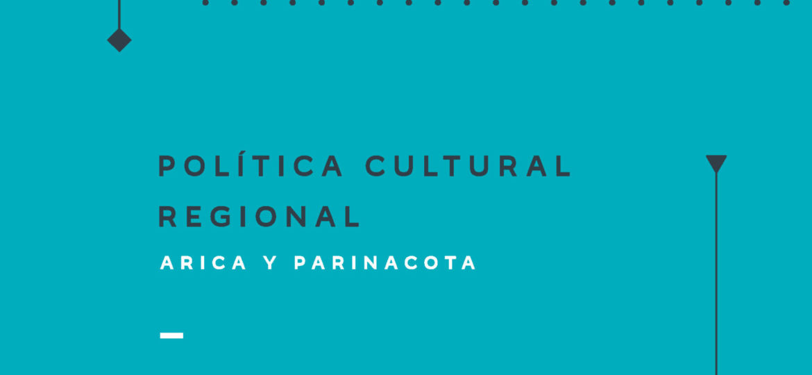 Política Cultural Regional Arica y Parinacota 2017-2022